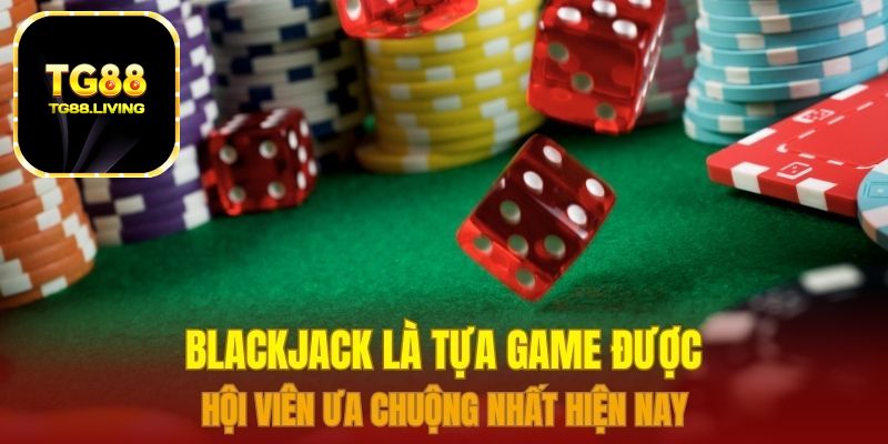 Blackjack là tựa game được hội viên ưa chuộng nhất hiện nay 