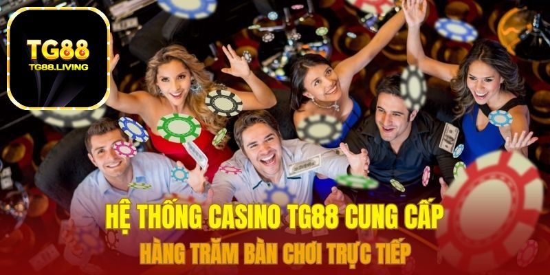 Hệ thống Casino TG88 cung cấp hàng trăm bàn chơi trực tiếp 