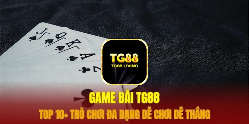 Game bài TG88 - Đa dạng mọi loại cược