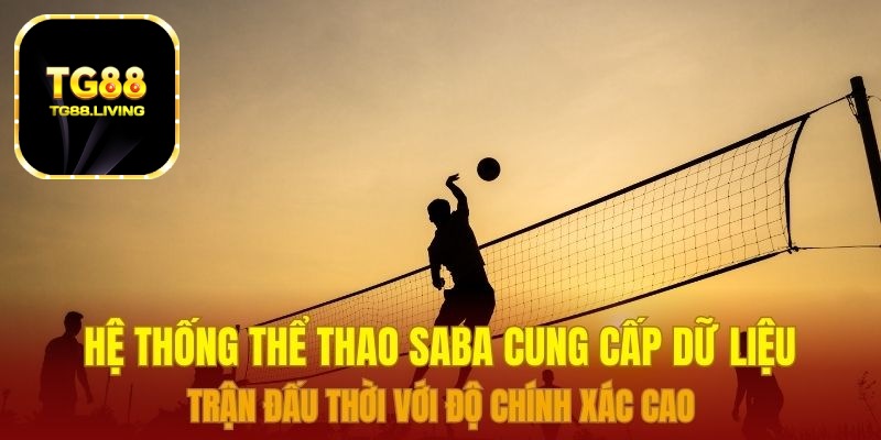 Thể Thao Saba TG88 - Đặt Cược Thể Thao Online Xanh Chính 2 Hệ thống thể thao Saba cung cấp dữ liệu trận đấu thời với độ chính xác cao