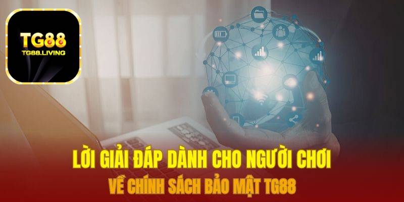 Chính Sách Bảo Mật 1 Lời giải đáp dành cho người chơi về chính sách bảo mật TG88