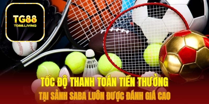 Thể Thao Saba TG88 - Đặt Cược Thể Thao Online Xanh Chính 5 Tốc độ thanh toán tiền thưởng tại sảnh Saba luôn được đánh giá cao