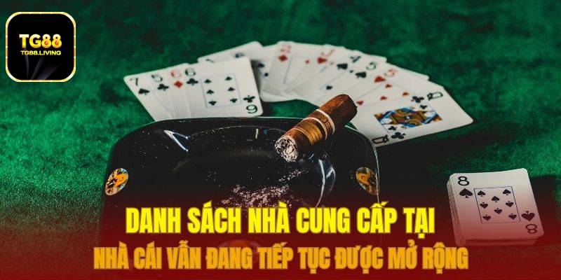 TG88 11 Danh sách nhà cung cấp tại nhà cái vẫn đang tiếp tục được mở rộng