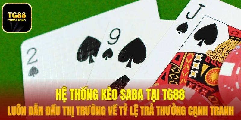 TG88 12 Hệ thống kèo SABA tại TG88 luôn dẫn đầu thị trường về tỷ lệ trả thưởng cạnh tranh